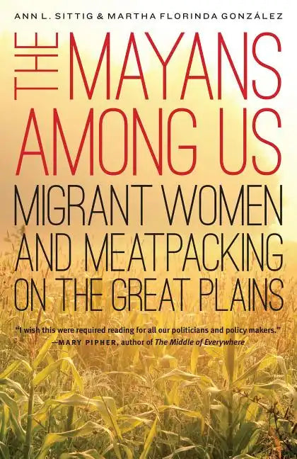 The Mayans Among Us: Migrant Women and Meatpacking on the Great Plains - Paperback