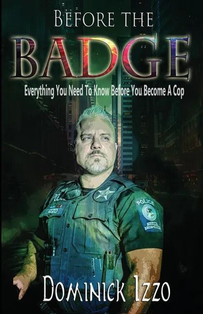 Before the Badge: Everything You Need to Know Before You Become A Cop - Paperback