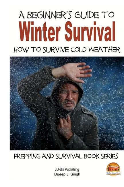 A Beginner's Guide to Winter Survival - How to Survive Cold Weather - Paperback