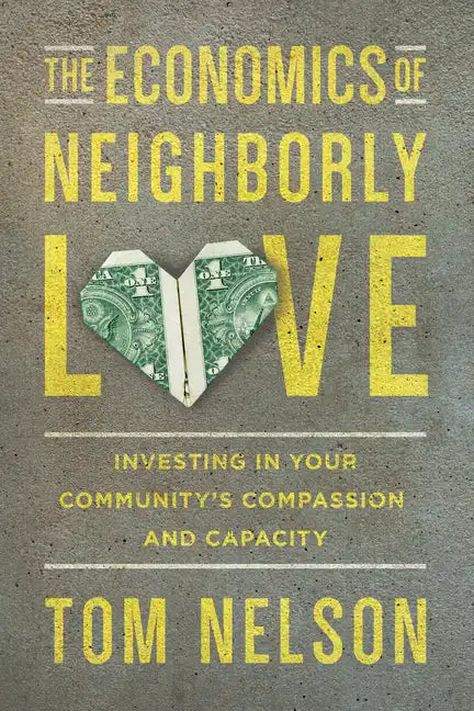 The Economics of Neighborly Love: Investing in Your Community's Compassion and Capacity - Paperback
