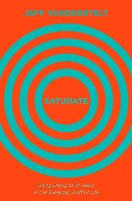 Saturate: Being Disciples of Jesus in the Everyday Stuff of Life - Hardcover