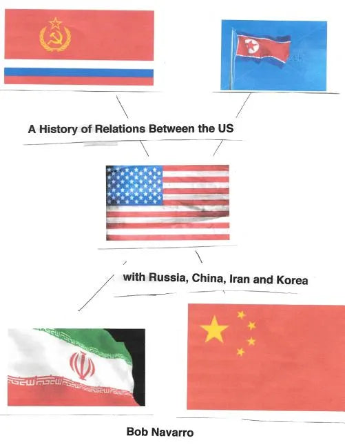 A History of Relations Between the US with Russia, China, Iran and North Korea - Paperback