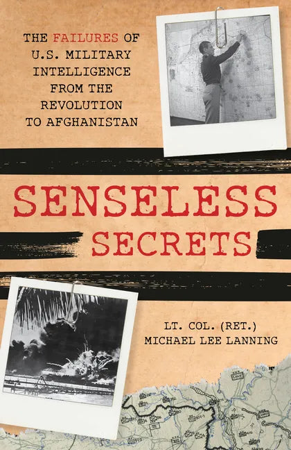 Senseless Secrets: The Failures of U.S. Military Intelligence from the Revolution to Afghanistan - Hardcover