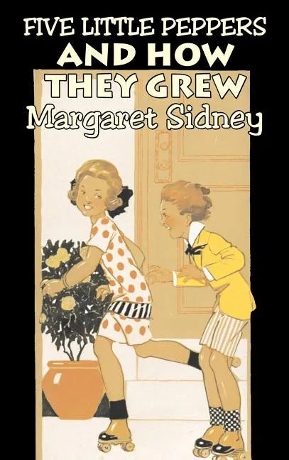 Five Little Peppers and How They Grew by Margaret Sidney, Fiction, Family, Action & Adventure - Hardcover