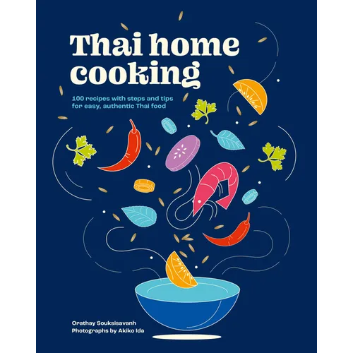 Thai Home Cooking: 100 Recipes with Steps and Tips for Easy, Authentic Thai Food - Hardcover