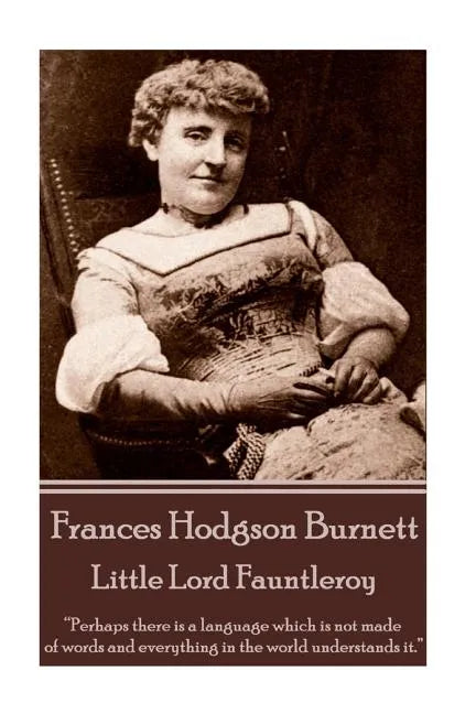 Frances Hodgson Burnett - Little Lord Fauntleroy: "Perhaps there is a language which is not made of words and everything in the world understands it." - Paperback