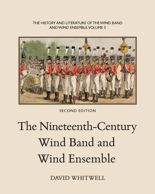 The History and Literature of the Wind Band and Wind Ensemble: The Nineteenth-Century Wind Band and Wind Ensemble - Paperback