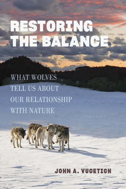 Restoring the Balance: What Wolves Tell Us about Our Relationship with Nature - Hardcover