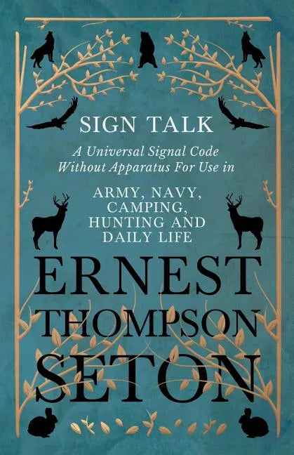 Sign Talk - A Universal Signal Code Without Apparatus For Use in Army, Navy, Camping, Hunting and Daily Life - The Gesture Language of the Cheyenne In - Paperback