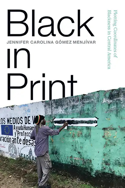 Black in Print: Plotting the Coordinates of Blackness in Central America - Hardcover