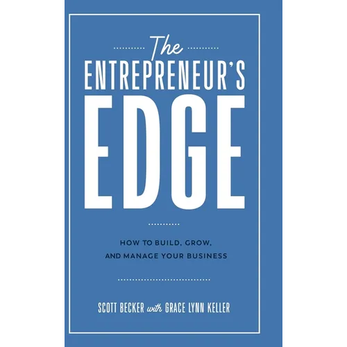 The Entrepreneur's Edge: How to Build, Grow, and Manage Your Business - Hardcover