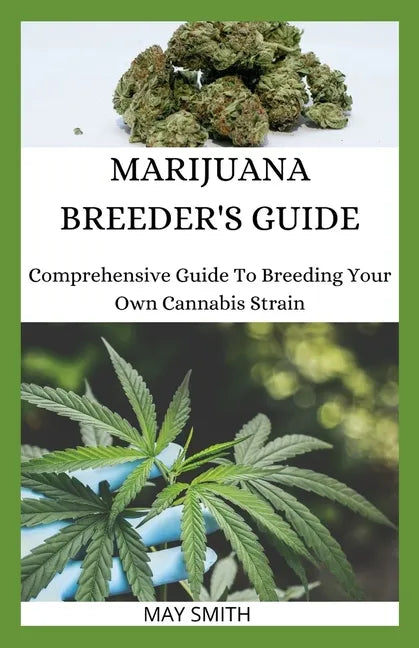 Marijuana Breeder's Guide: Comprehensive Guide To Breeding Your Own Cannabis Strain - Paperback
