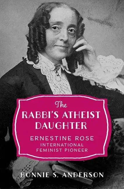 Rabbi's Atheist Daughter: Ernestine Rose, International Feminist Pioneer - Hardcover