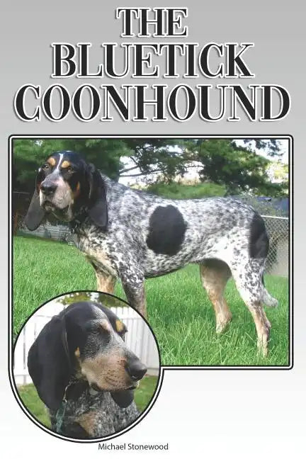 The Bluetick Coonhound: A Complete and Comprehensive Beginners Guide To: Buying, Owning, Health, Grooming, Training, Obedience, Understanding - Paperback