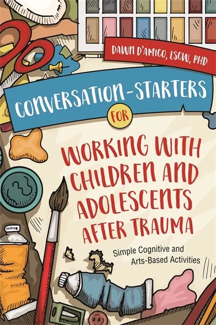 Conversation-Starters for Working with Children and Adolescents After Trauma: Simple Cognitive and Arts-Based Activities - Paperback
