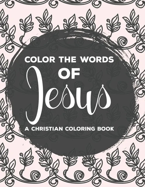 Color The Words Of Jesus A Christian Coloring Book: Bible Verse Coloring Book For Women, Faith-Building Coloring Pages with Calming and Stress Relievi - Paperback