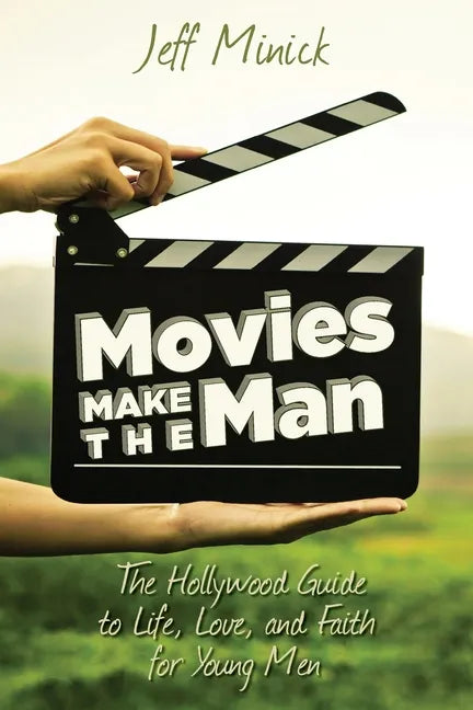 Movies Make the Man: The Hollywood Guide to Life, Love, and Faith for Young Men - Paperback