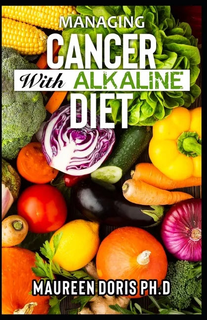 Managing Cancer with Alkaline Diet: Scientifically Prоvеn ways to Prevent & Rеvеrѕе Cancer with Alkaline Diet - Paperback