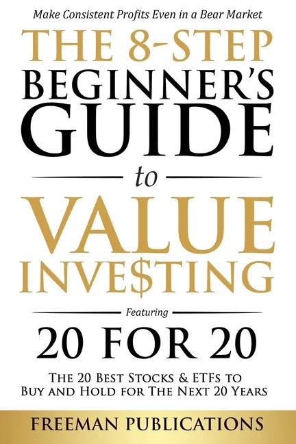 The 8-Step Beginner's Guide to Value Investing: Featuring 20 for 20 - The 20 Best Stocks & ETFs to Buy and Hold for The Next 20 Years: Make Consistent - Paperback