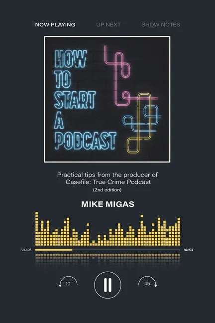 How to Start a Podcast: Practical tips from the producer of Casefile: True Crime Podcast - Paperback