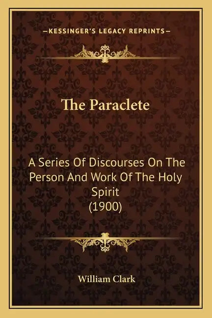 The Paraclete: A Series of Discourses on the Person and Work of the Holy Spirit (1900) - Paperback