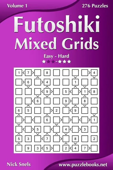 Futoshiki Mixed Grids - Easy to Hard - Volume 1 - 276 Puzzles - Paperback