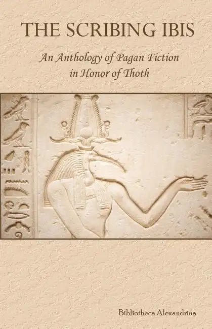 The Scribing Ibis: An Anthology of Pagan Fiction in Honor of Thoth - Paperback