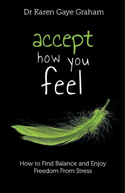 Accept How You Feel: How to Find Balance and Enjoy Freedom from Stress - Paperback