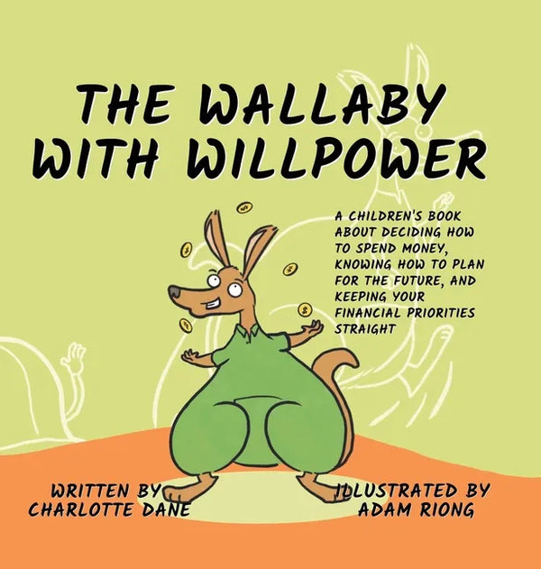 The Wallaby with Willpower: A Children's Book About Deciding How To Spend Money, Knowing How To Plan For The Future, And Keeping Your Financial Priori - Hardcover
