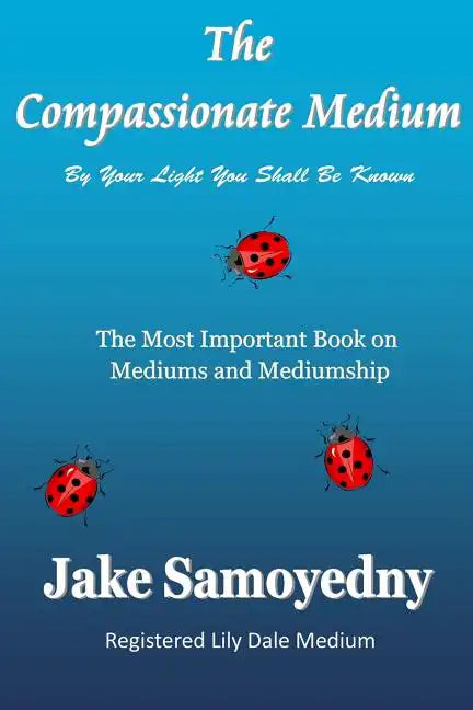 The Compassionate Medium: The Most Important Book On Mediums and Mediumship - Paperback