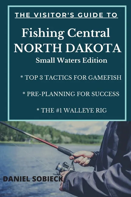 The Visitor's Guide to Fishing Central North Dakota: Small Waters Edition - Paperback