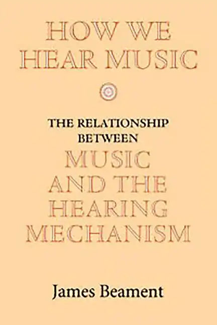 How We Hear Music: The Relationship Between Music and the Hearing Mechanism - Paperback