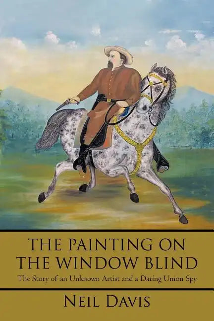 The Painting on the Window Blind,: The Story of an Unknown Artist and a Daring Union Spy - Paperback