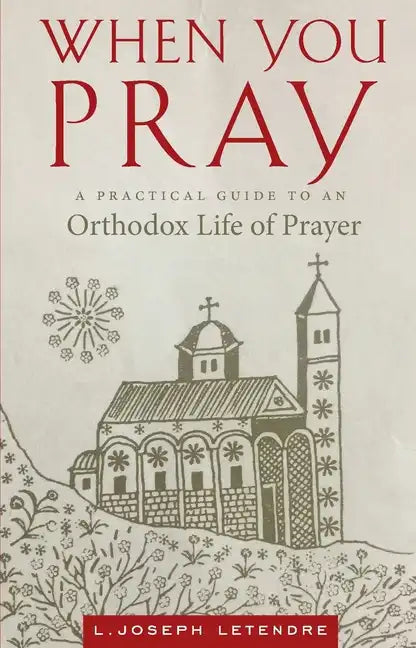 When You Pray: A Practical Guide to an Orthodox Life of Prayer - Paperback