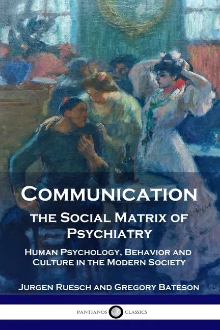 Communication, the Social Matrix of Psychiatry: Human Psychology, Behavior and Culture in the Modern Society - Paperback