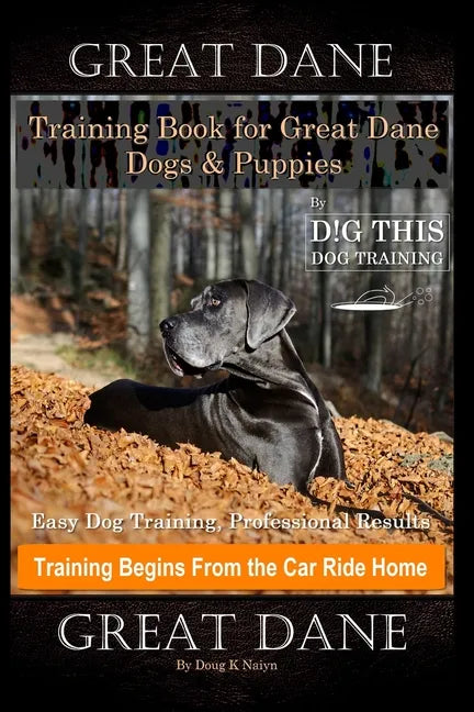 Great Dane Training Book for Great Dane Dogs & Puppies By D!G THIS DOG Training, Easy Dog Training, Professional Results, Training Begins from the Car - Paperback