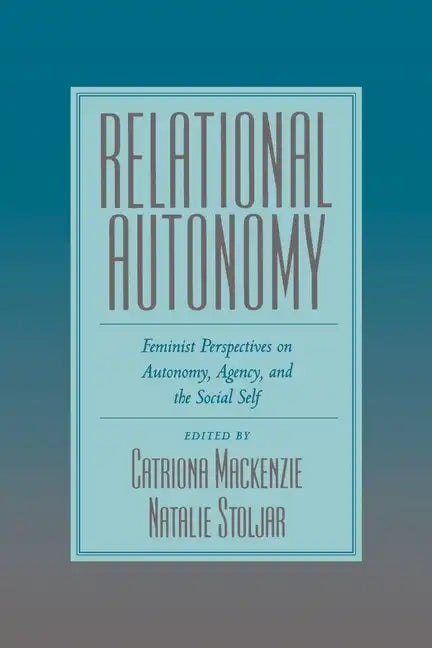 Relational Autonomy: Feminist Perspectives on Autonomy, Agency, and the Social Self - Paperback