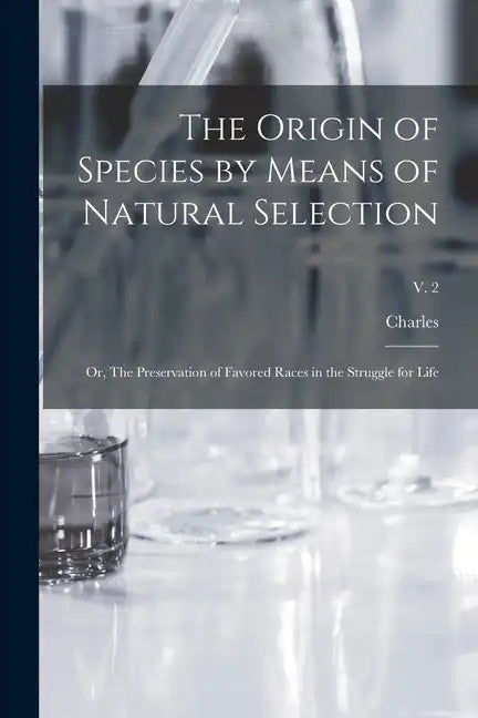 The Origin of Species by Means of Natural Selection; or, The Preservation of Favored Races in the Struggle for Life; v. 2 - Paperback
