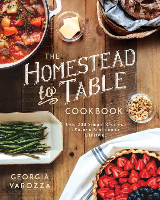 The Homestead-To-Table Cookbook: Over 200 Simple Recipes to Savor a Sustainable Lifestyle - Paperback
