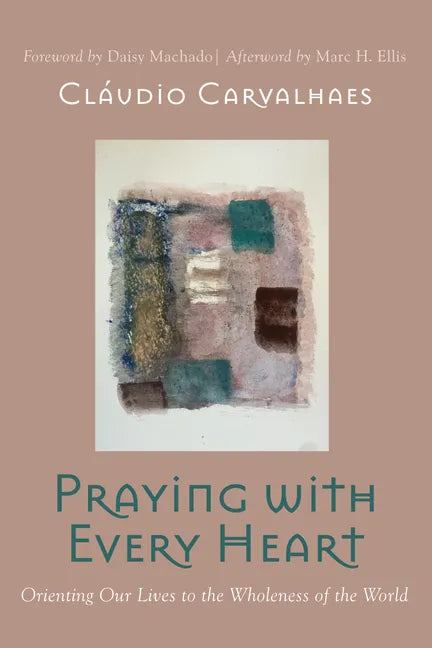 Praying with Every Heart: Orienting Our Lives to the Wholeness of the World - Paperback