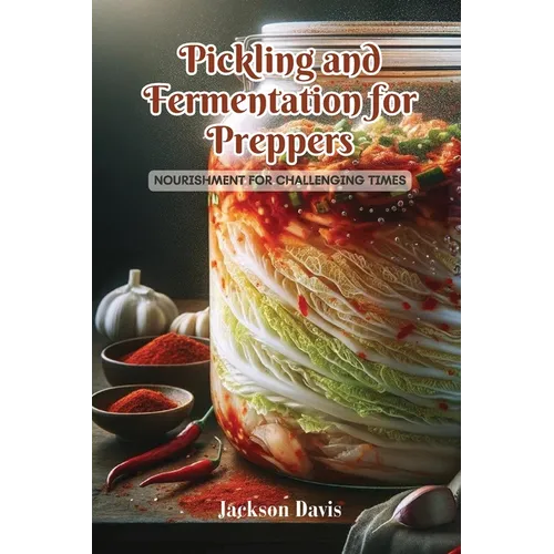 Pickling and Fermentation for Preppers: Nourishment for challenging times - Paperback