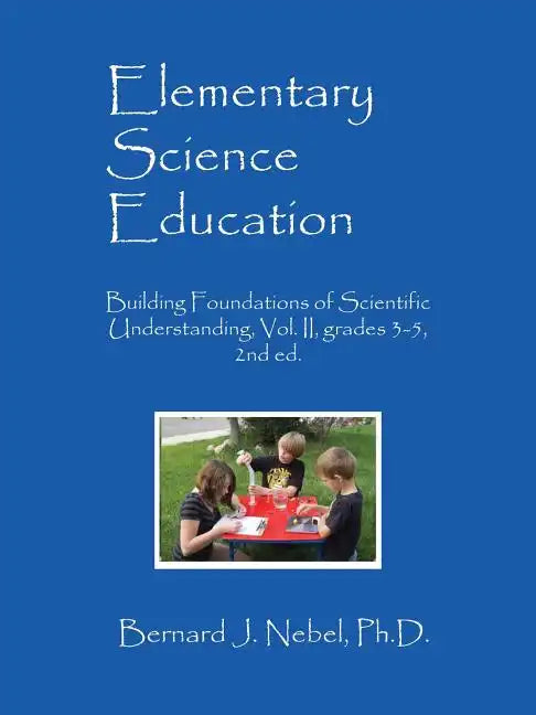 Elementary Science Education: Building Foundations of Scientific Understanding, Vol. II, grades 3-5, 2nd ed. - Paperback