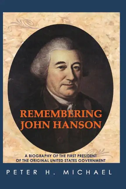 Remembering John Hanson: A biography of the first president of the original United States government - Paperback