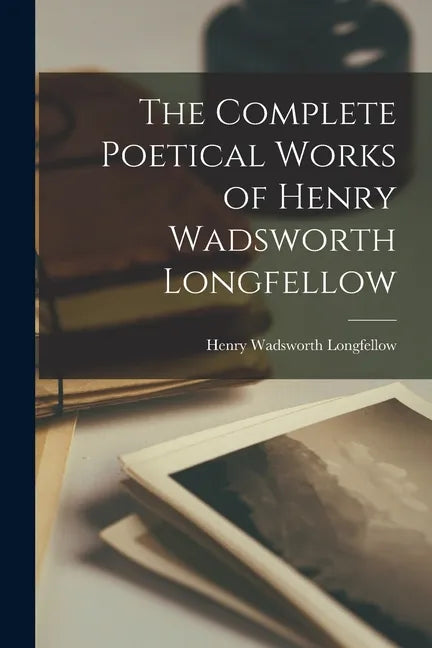 The Complete Poetical Works of Henry Wadsworth Longfellow - Paperback