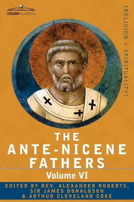 The Ante-Nicene Fathers: The Writings of the Fathers Down to A.D. 325, Volume VI Fathers of the Third Century - Gregory Thaumaturgus; Dinysius - Paperback