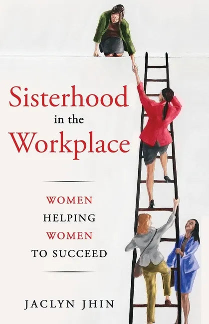 Sisterhood In the Workplace: Women Helping Women Succeed - Paperback