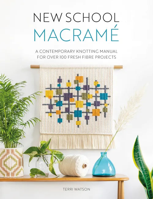 New School Macramé: A Contemporary Knotting Manual for Over 100 Fresh Fibre Projects - Paperback