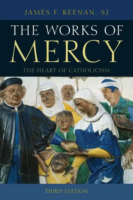 The Works of Mercy: The Heart of Catholicism - Paperback