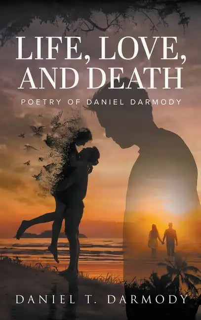 Life, Love, and Death: Poetry of Daniel Darmody - Hardcover