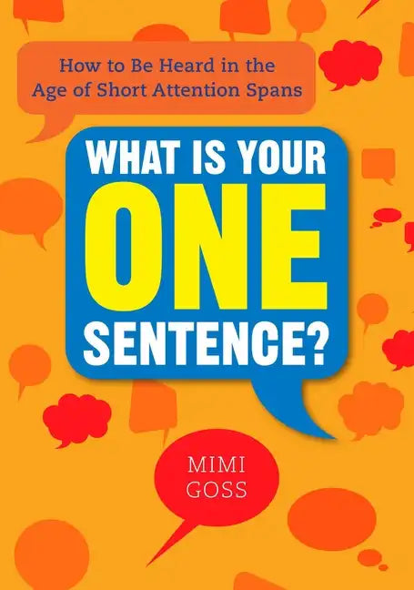 What Is Your One Sentence?: How to Be Heard in the Age of Short Attention Spans - Paperback